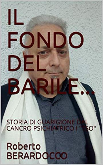 IL FONDO DEL BARILE...: STORIA DI GUARIGIONE DAL CANCRO PSICHIATRICO I ''TSO''